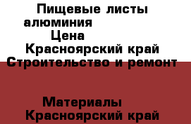 Пищевые листы алюминия 151*300*1,5 › Цена ­ 3 000 - Красноярский край Строительство и ремонт » Материалы   . Красноярский край